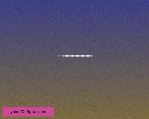 2026年世界杯赛事前瞻：各大球队实力对比与冠军预测分析